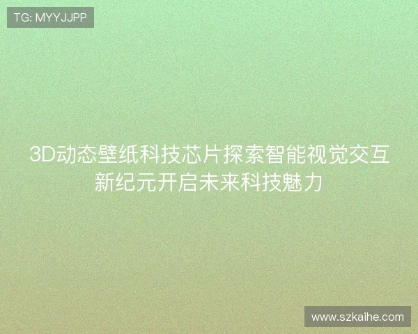 3D动态壁纸科技芯片探索智能视觉交互新纪元开启未来科技魅力